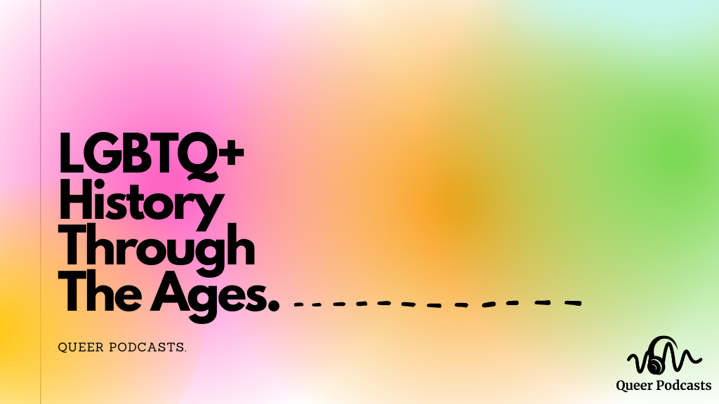 LGBTQ+ History Through The Ages Queer Podcasts